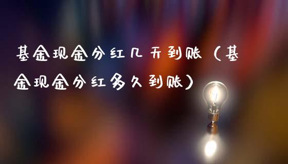 基金现金分红几天到账（基金现金分红多久到账）_https://www.fsyjjx.cn_问财精选_第1张