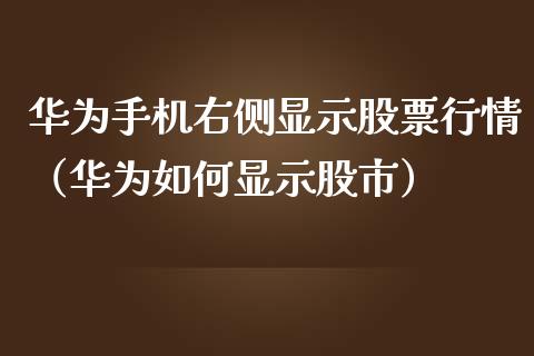 华为手机右侧显示股票行情（华为如何显示股市）_https://www.fsyjjx.cn_股市分析_第1张