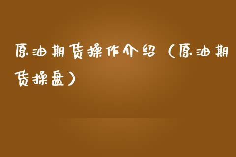 原油期货操作介绍（原油期货操盘）_https://www.fsyjjx.cn_期货资讯_第1张