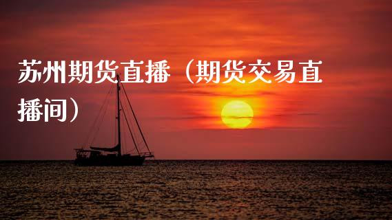 苏州期货直播（期货交易直播间）_https://www.fsyjjx.cn_期货在线_第1张