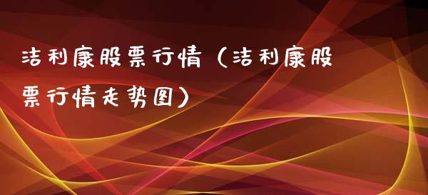 洁利康股票行情（洁利康股票行情走势图）_https://www.fsyjjx.cn_股指期货_第1张