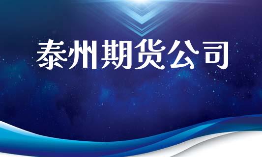 泰州期货公司_https://www.fsyjjx.cn_理财资讯_第1张