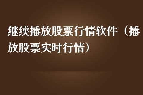 继续播放股票行情软件（播放股票实时行情）_https://www.fsyjjx.cn_股票指导_第1张