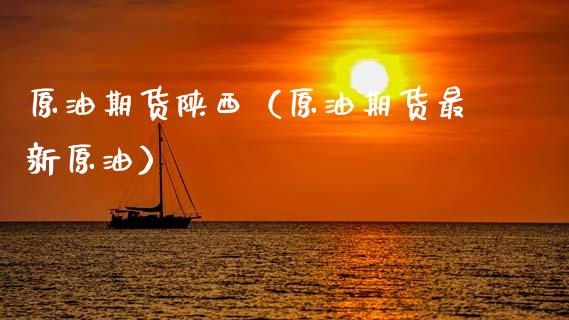 原油期货陕西（原油期货最新原油）_https://www.fsyjjx.cn_期货研报_第1张