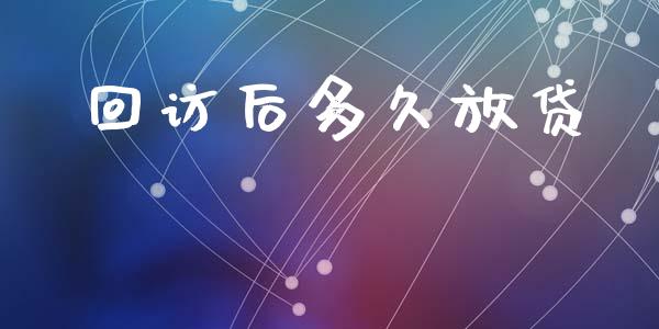 回访后多久放贷_https://www.fsyjjx.cn_期货资讯_第1张