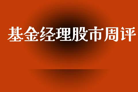 基金经理股市周评_https://www.fsyjjx.cn_理财资讯_第1张