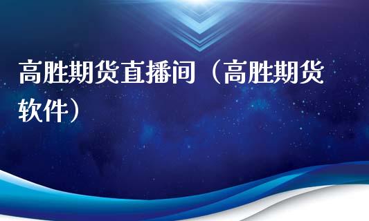 高胜期货直播间（高胜期货软件）_https://www.fsyjjx.cn_期货在线_第1张