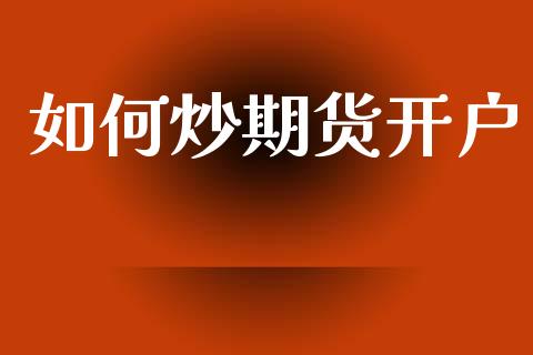 如何炒期货开户_https://www.fsyjjx.cn_股指期货_第1张