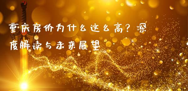 重庆房价为什么这么高？深度解读与未来展望_https://www.fsyjjx.cn_理财资讯_第1张