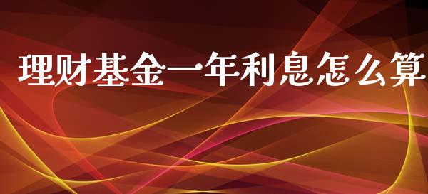 理财基金一年利息怎么算_https://www.fsyjjx.cn_问财精选_第1张