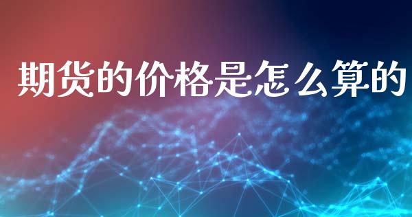 期货的价格是怎么算的_https://www.fsyjjx.cn_问财精选_第1张