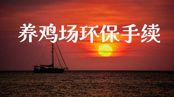 养鸡场环保手续_https://www.fsyjjx.cn_期货研报_第1张