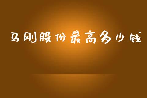 马刚股份最高多少钱_https://www.fsyjjx.cn_期货资讯_第1张