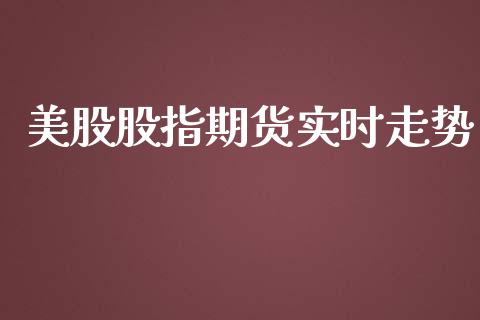 美股股指期货实时走势_https://www.fsyjjx.cn_期货研报_第1张