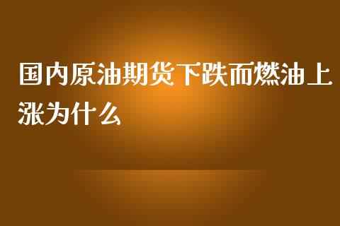 国内原油期货下跌而燃油上涨为什么_https://www.fsyjjx.cn_期货在线_第1张