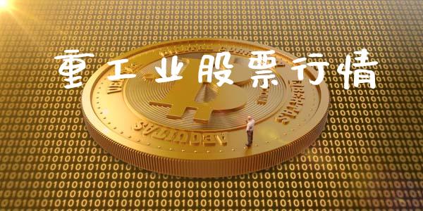 重工业股票行情_https://www.fsyjjx.cn_股市分析_第1张