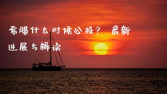 希腊什么时候公投？ 最新进展与解读_https://www.fsyjjx.cn_理财资讯_第1张