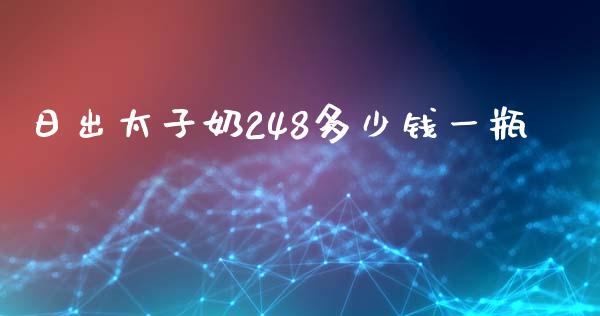 日出太子奶248多少钱一瓶_https://www.fsyjjx.cn_股票指导_第1张