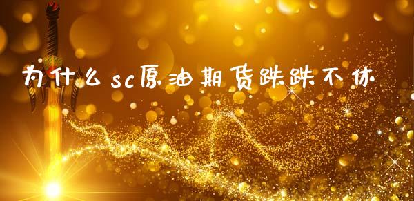 为什么sc原油期货跌跌不休_https://www.fsyjjx.cn_期货研报_第1张