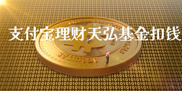 支付宝理财天弘基金扣钱_https://www.fsyjjx.cn_问财精选_第1张