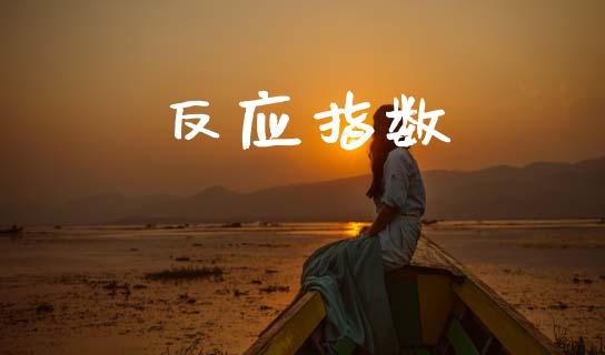 反应指数_https://www.fsyjjx.cn_期货资讯_第1张