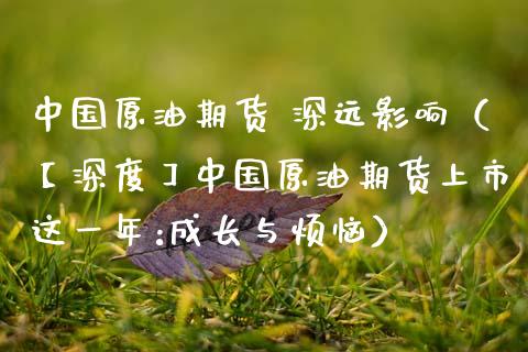 中国原油期货 深远影响（【深度】中国原油期货上市这一年:成长与烦恼）_https://www.fsyjjx.cn_期货资讯_第1张
