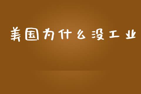 美国为什么没工业_https://www.fsyjjx.cn_股指期货_第1张