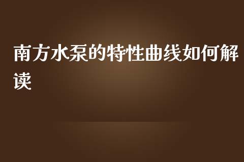南方水泵的特性曲线如何解读_https://www.fsyjjx.cn_股票指导_第1张