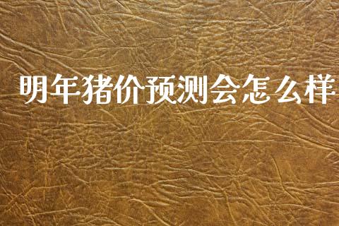 明年猪价预测会怎么样_https://www.fsyjjx.cn_股市分析_第1张