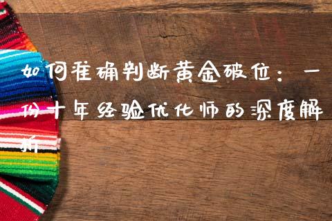 如何准确判断黄金破位：一份十年经验优化师的深度解析_https://www.fsyjjx.cn_股票指导_第1张