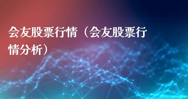 会友股票行情（会友股票行情分析）_https://www.fsyjjx.cn_股票指导_第1张