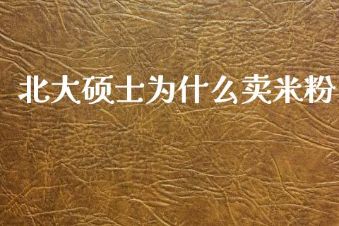 北大硕士为什么卖米粉_https://www.fsyjjx.cn_期货在线_第1张