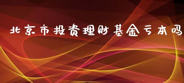 北京市投资理财基金亏本吗_https://www.fsyjjx.cn_理财资讯_第1张