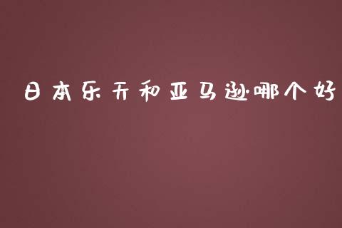 日本乐天和亚马逊哪个好_https://www.fsyjjx.cn_股票指导_第1张