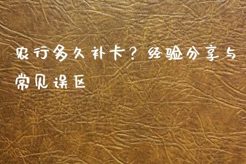 农行多久补卡？经验分享与常见误区_https://www.fsyjjx.cn_股指期货_第1张
