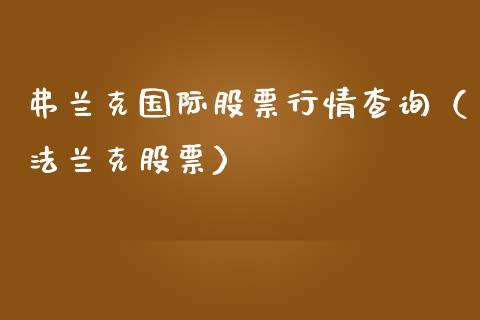 弗兰克国际股票行情查询（法兰克股票）_https://www.fsyjjx.cn_股市分析_第1张