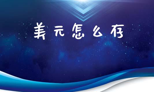 美元怎么存_https://www.fsyjjx.cn_期货资讯_第1张