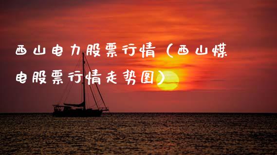 西山电力股票行情（西山煤电股票行情走势图）_https://www.fsyjjx.cn_股市分析_第1张