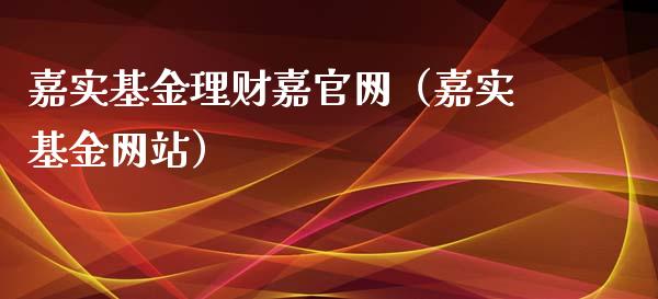 嘉实基金理财嘉官网（嘉实基金网站）_https://www.fsyjjx.cn_理财资讯_第1张