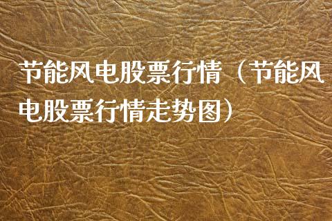 节能风电股票行情（节能风电股票行情走势图）_https://www.fsyjjx.cn_股市分析_第1张