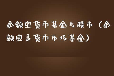 余额宝货币基金与股市（余额宝是货币市场基金）_https://www.fsyjjx.cn_问财精选_第1张
