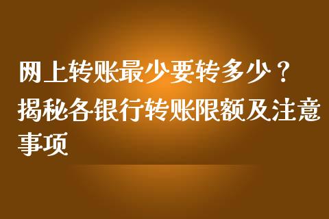 网上转账最少要转多少？ 揭秘各银行转账限额及注意事项_https://www.fsyjjx.cn_问财精选_第1张