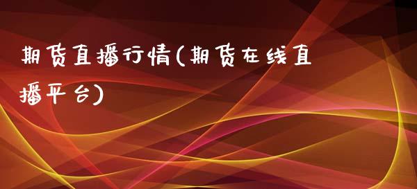 期货直播行情(期货在线直播平台)_https://www.fsyjjx.cn_股指期货_第1张