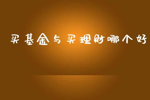 买基金与买理财哪个好_https://www.fsyjjx.cn_问财精选_第1张