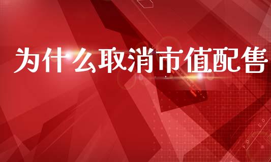 为什么取消市值配售_https://www.fsyjjx.cn_股指期货_第1张