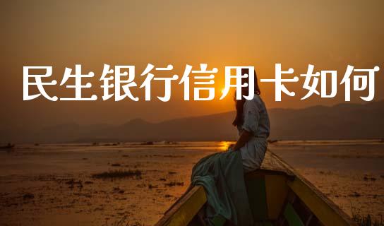 民生银行信用卡如何_https://www.fsyjjx.cn_期货资讯_第1张