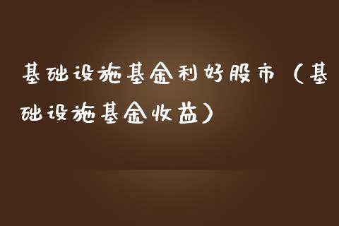 基础设施基金利好股市（基础设施基金收益）_https://www.fsyjjx.cn_理财资讯_第1张