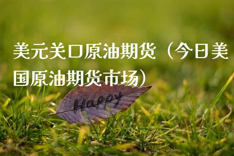 美元关口原油期货（今日美国原油期货市场）_https://www.fsyjjx.cn_期货研报_第1张