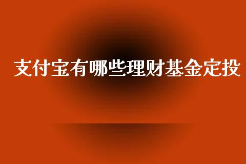 支付宝有哪些理财基金定投_https://www.fsyjjx.cn_理财资讯_第1张