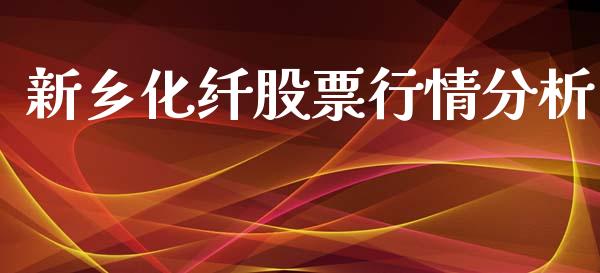 新乡化纤股票行情分析_https://www.fsyjjx.cn_股市分析_第1张